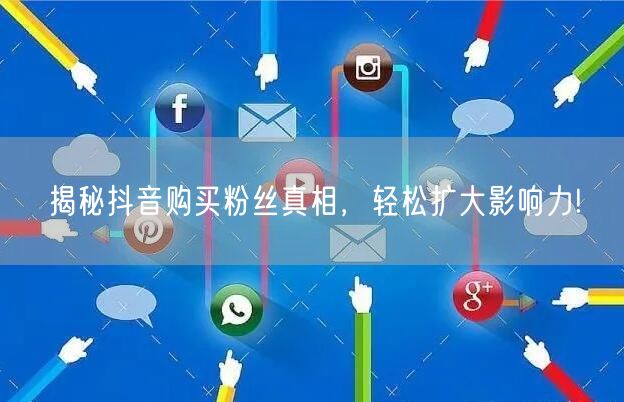 揭秘抖音购买粉丝真相，轻松扩大影响力!