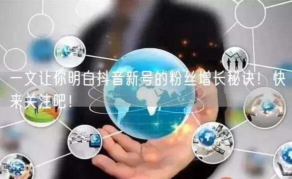 一文让你明白抖音新号的粉丝增长秘诀！快来关注吧！