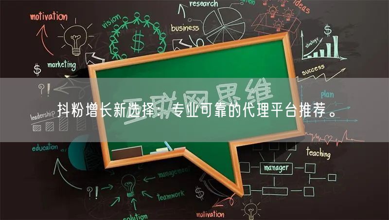 抖粉增长新选择：专业可靠的代理平台推荐。