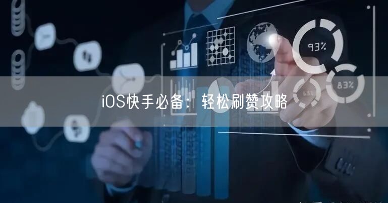 iOS快手必备：轻松刷赞攻略