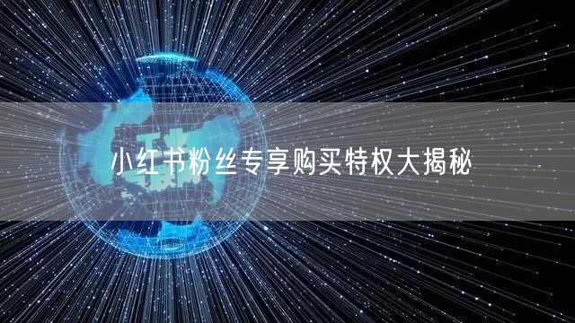 小红书粉丝专享购买特权大揭秘