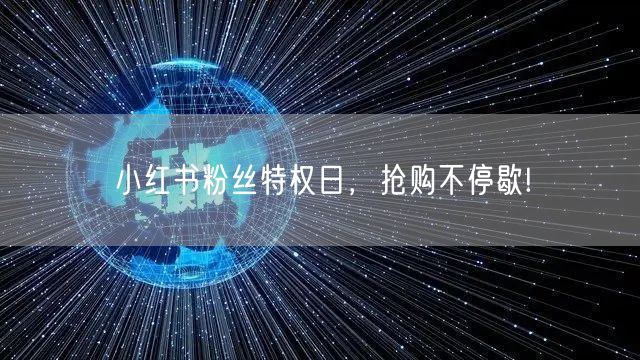 小红书粉丝特权日，抢购不停歇!