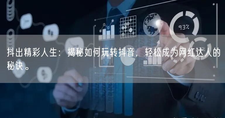 抖出精彩人生：揭秘如何玩转抖音，轻松成为网红达人的秘诀。