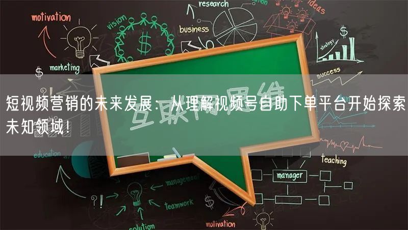 短视频营销的未来发展：从理解视频号自助下单平台开始探索未知领域！