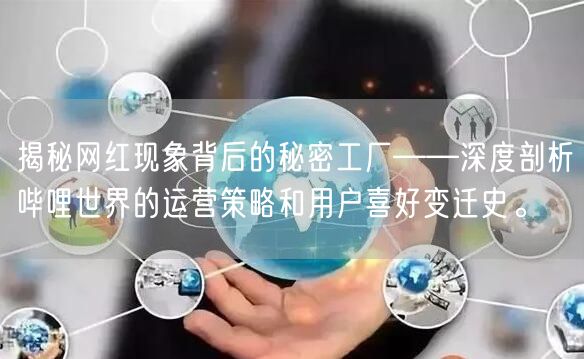 揭秘网红现象背后的秘密工厂——深度剖析哔哩世界的运营策略和用户喜好变迁史。