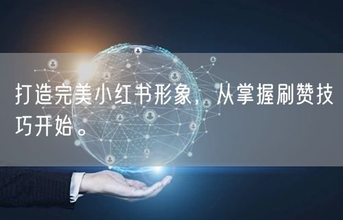 打造完美小红书形象，从掌握刷赞技巧开始。